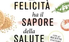 la felicita ha il sapore della salute il libro di alimentazione sana